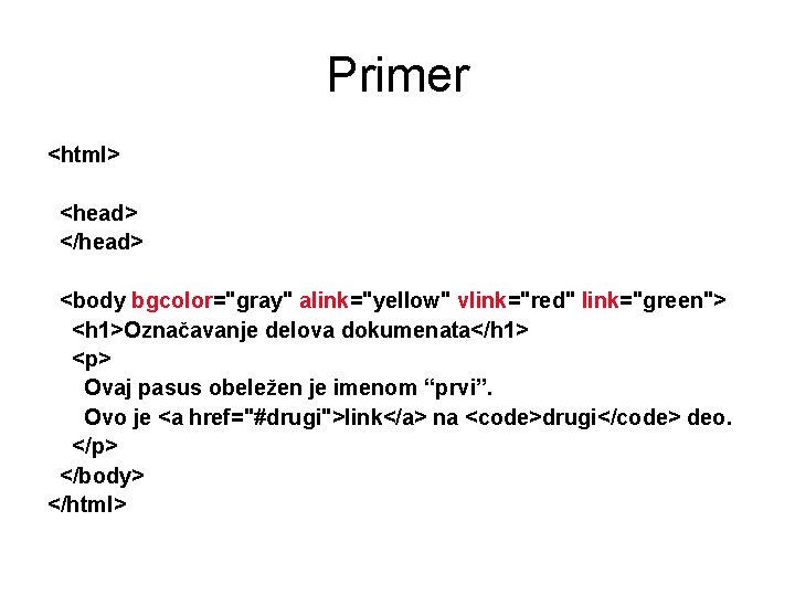 Primer <html> <head> </head> <body bgcolor="gray" alink="yellow" vlink="red" link="green"> <h 1>Označavanje delova dokumenata</h 1>