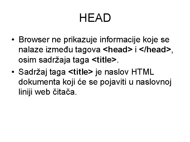 HEAD • Browser ne prikazuje informacije koje se nalaze između tagova <head> i </head>,