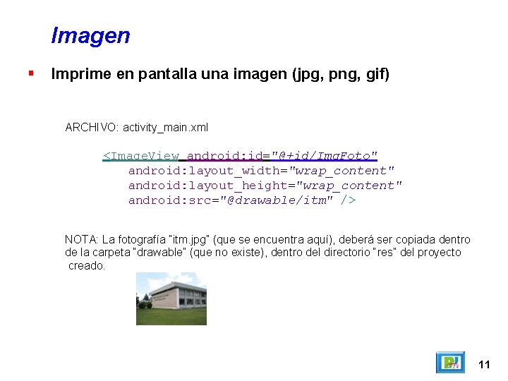 Imagen Imprime en pantalla una imagen (jpg, png, gif) ARCHIVO: activity_main. xml <Image. View