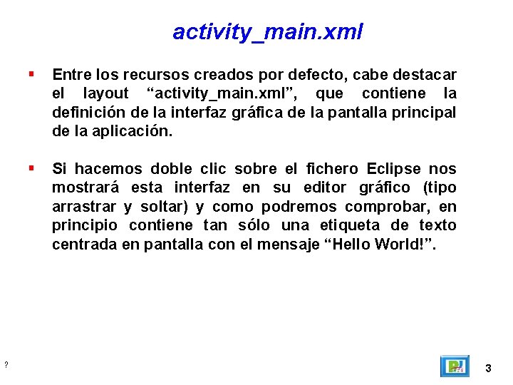 activity_main. xml ? Entre los recursos creados por defecto, cabe destacar el layout “activity_main.