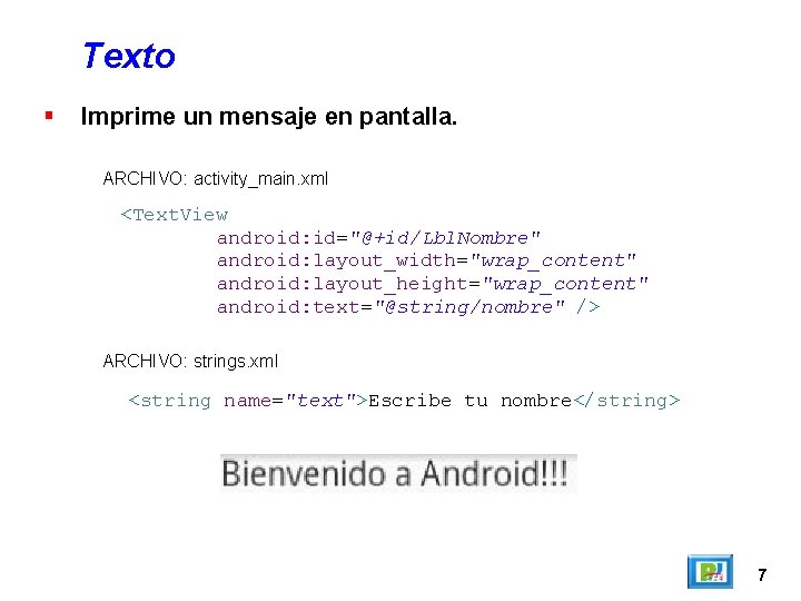 Texto Imprime un mensaje en pantalla. ARCHIVO: activity_main. xml <Text. View android: id="@+id/Lbl. Nombre"