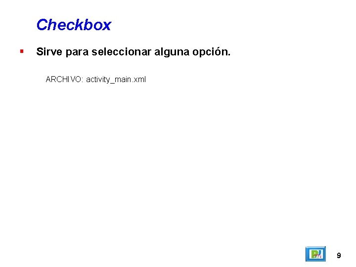 Checkbox Sirve para seleccionar alguna opción. ARCHIVO: activity_main. xml 9 