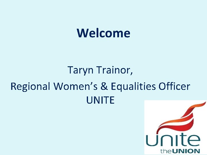 Welcome Taryn Trainor, Regional Women’s & Equalities Officer UNITE Welcome Taryn Trainor, Regional Women’s & Equalities Officer UNITE