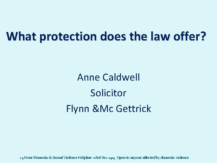 What protection does the law offer? Anne Caldwell Solicitor Flynn &Mc Gettrick 24 Hour What protection does the law offer? Anne Caldwell Solicitor Flynn &Mc Gettrick 24 Hour