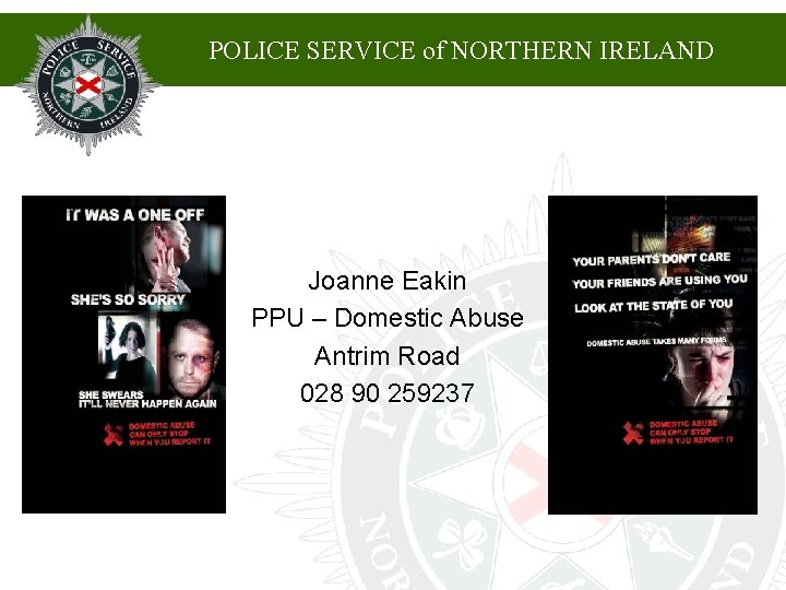 POLICE SERVICE of NORTHERN IRELAND Joanne Eakin PPU – Domestic Abuse Antrim Road 028 POLICE SERVICE of NORTHERN IRELAND Joanne Eakin PPU – Domestic Abuse Antrim Road 028