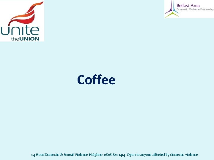 Coffee 24 Hour Domestic & Sexual Violence Helpline: 0808 802 1414 Open to Coffee 24 Hour Domestic & Sexual Violence Helpline: 0808 802 1414 Open to