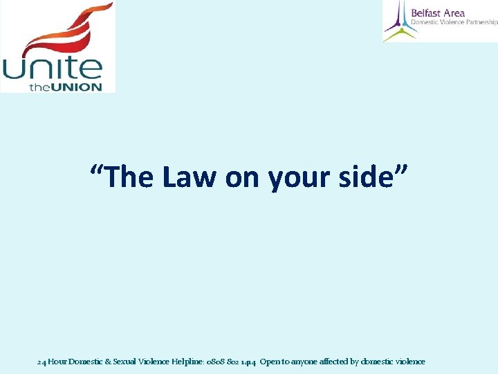 “The Law on your side” 24 Hour Domestic & Sexual Violence Helpline: 0808 802 “The Law on your side” 24 Hour Domestic & Sexual Violence Helpline: 0808 802