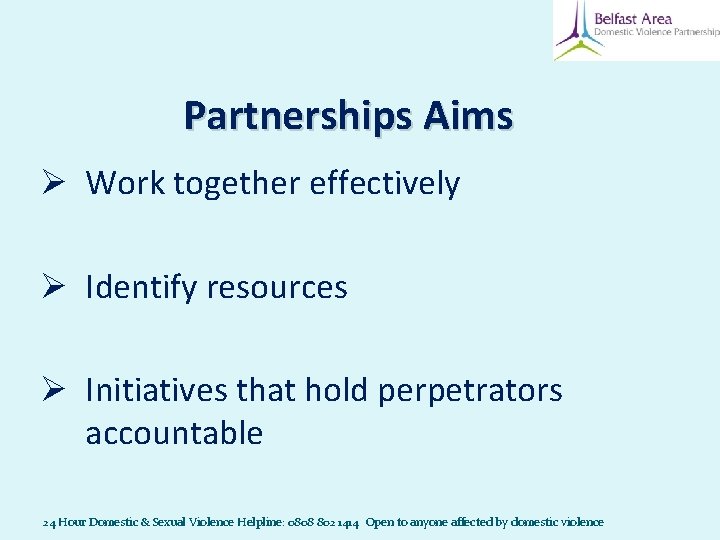 Partnerships Aims Ø Work together effectively Ø Identify resources Ø Initiatives that hold perpetrators Partnerships Aims Ø Work together effectively Ø Identify resources Ø Initiatives that hold perpetrators