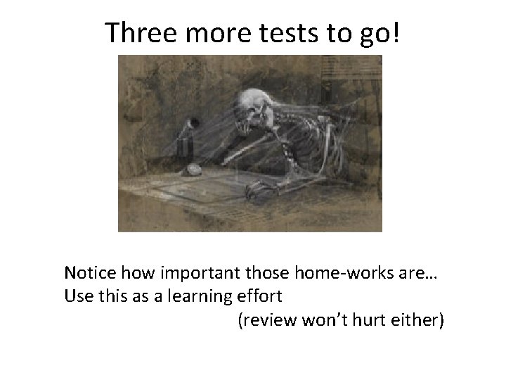 Three more tests to go! Notice how important those home works are… Use this