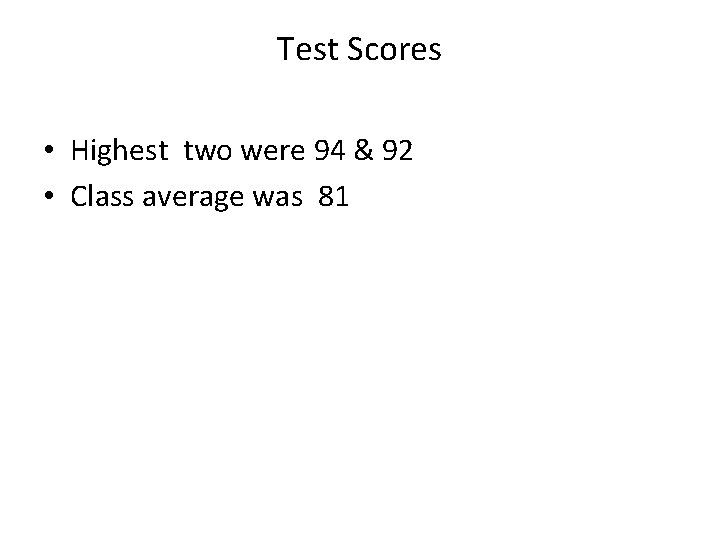 Test Scores • Highest two were 94 & 92 • Class average was 81