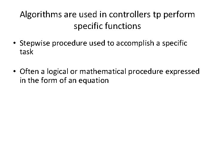 Algorithms are used in controllers tp perform specific functions • Stepwise procedure used to