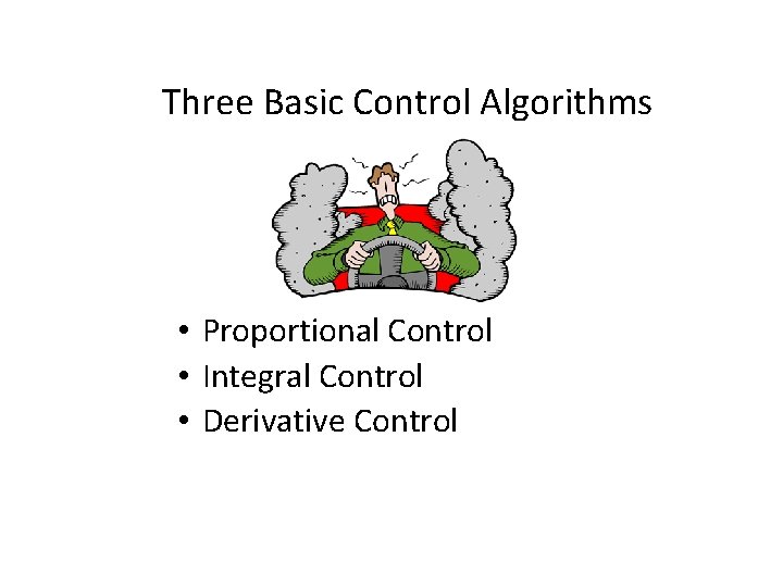 Three Basic Control Algorithms • Proportional Control • Integral Control • Derivative Control 