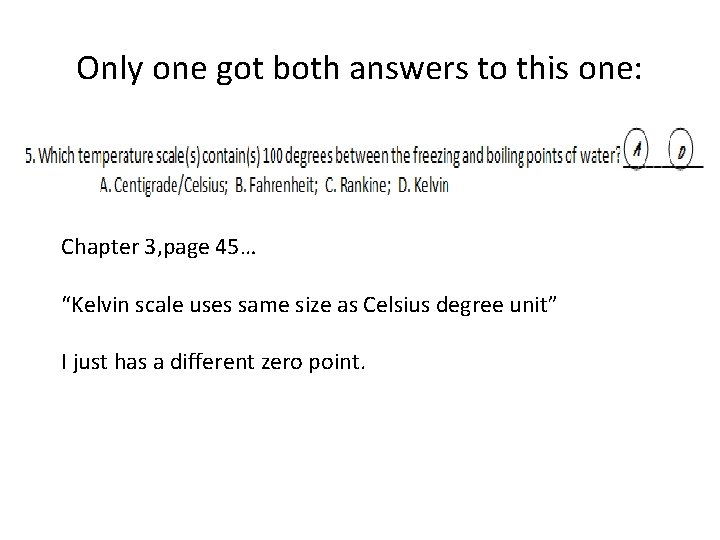 Only one got both answers to this one: Chapter 3, page 45… “Kelvin scale