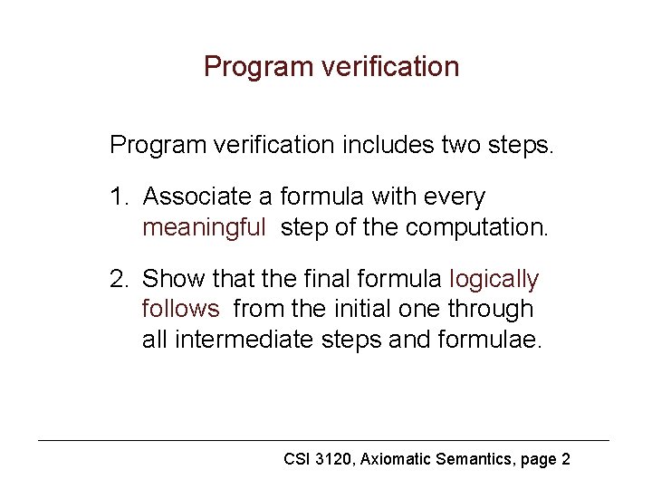 Program verification includes two steps. 1. Associate a formula with every meaningful step of