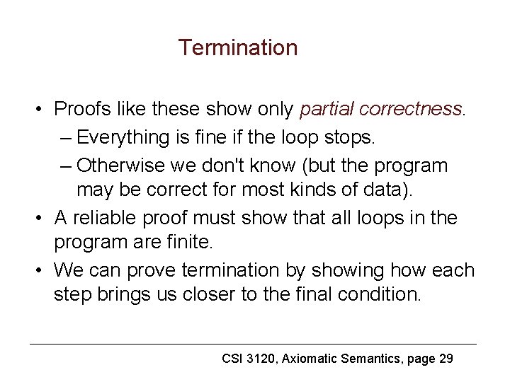 Termination • Proofs like these show only partial correctness. – Everything is fine if