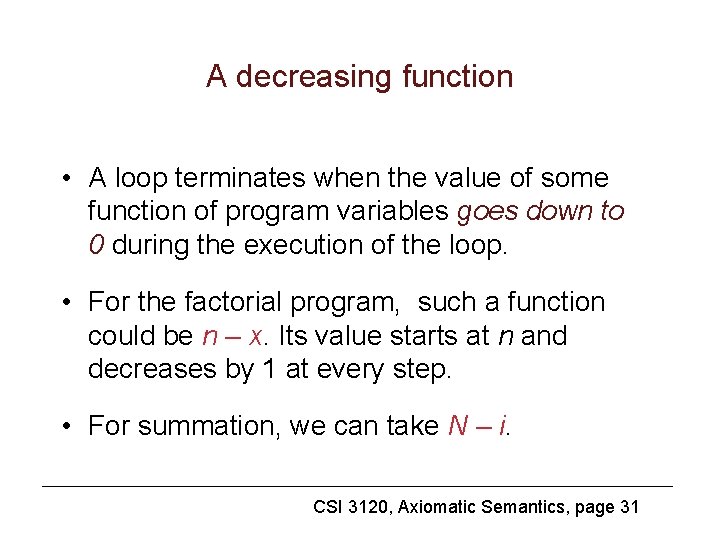 A decreasing function • A loop terminates when the value of some function of