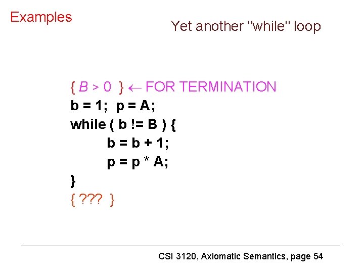 Examples Yet another "while" loop { B > 0 } FOR TERMINATION b =