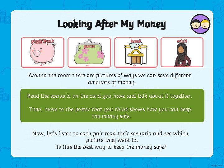 Looking After My Money Around the room there are pictures of ways we can