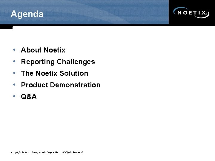 Agenda • • • About Noetix Reporting Challenges The Noetix Solution Product Demonstration Q&A Agenda • • • About Noetix Reporting Challenges The Noetix Solution Product Demonstration Q&A