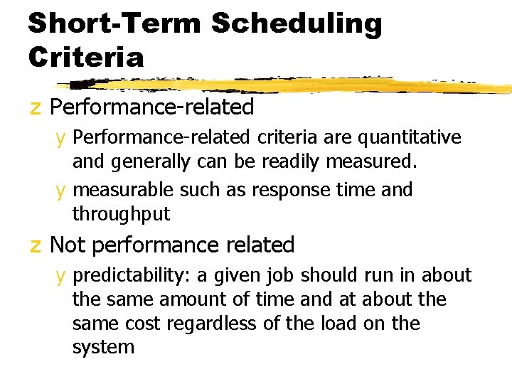 Short-Term Scheduling Criteria z Performance-related y Performance-related criteria are quantitative and generally can be