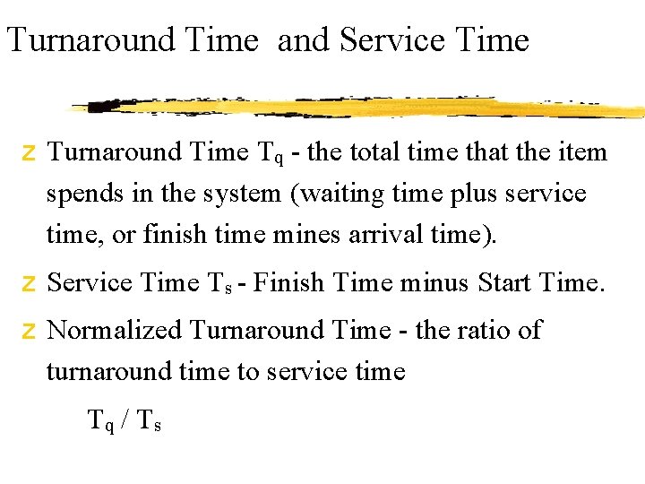 Turnaround Time and Service Time z Turnaround Time Tq - the total time that