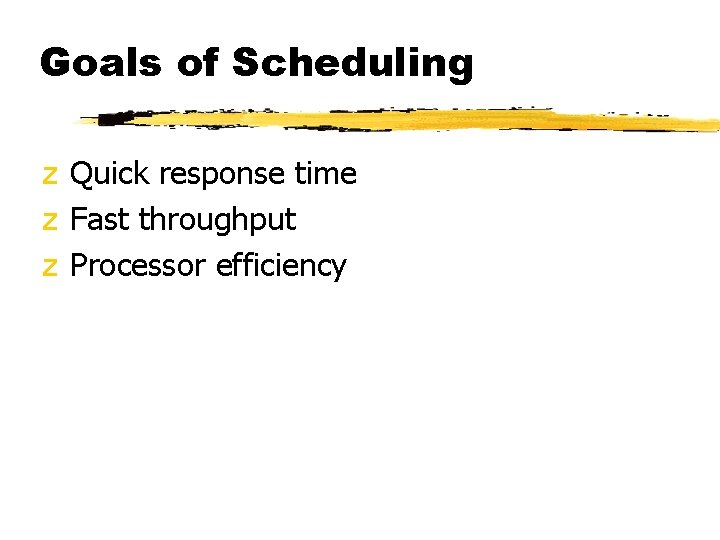 Goals of Scheduling z Quick response time z Fast throughput z Processor efficiency 