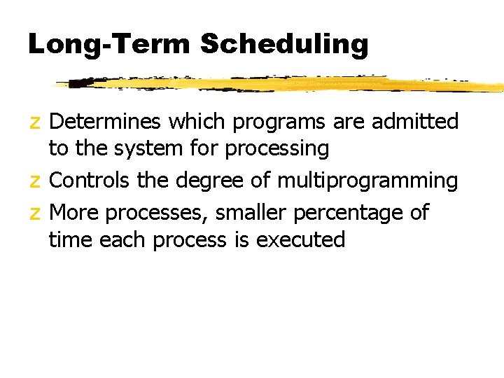 Long-Term Scheduling z Determines which programs are admitted to the system for processing z