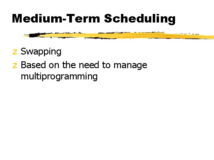 Medium-Term Scheduling z Swapping z Based on the need to manage multiprogramming 