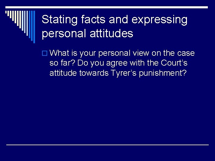 Stating facts and expressing personal attitudes o What is your personal view on the