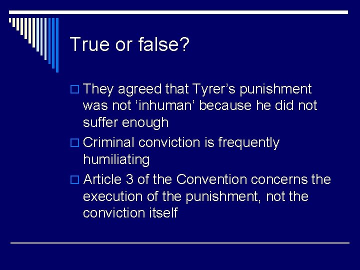 True or false? o They agreed that Tyrer’s punishment was not ‘inhuman’ because he