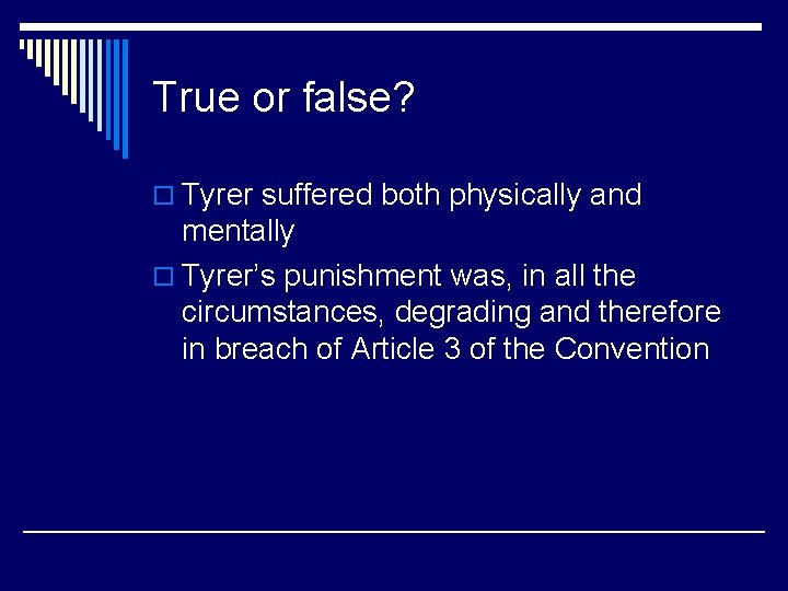True or false? o Tyrer suffered both physically and mentally o Tyrer’s punishment was,