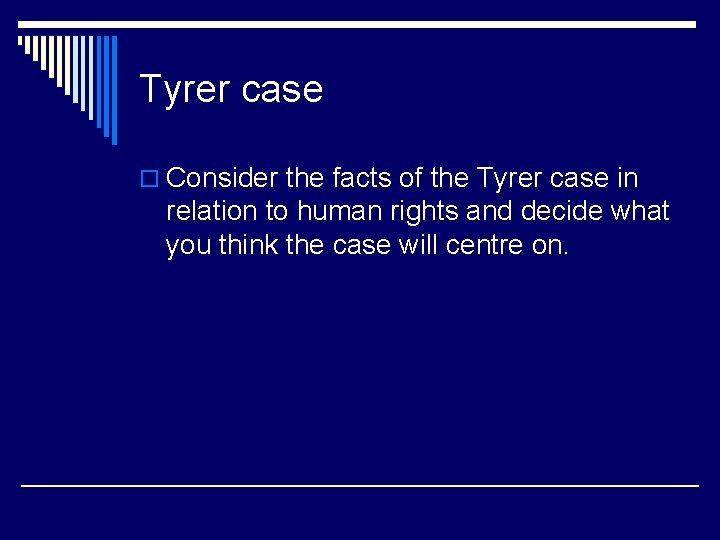Tyrer case o Consider the facts of the Tyrer case in relation to human