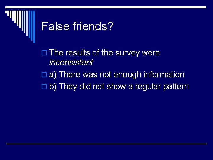 False friends? o The results of the survey were inconsistent o a) There was