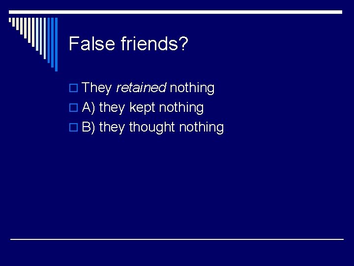 False friends? o They retained nothing o A) they kept nothing o B) they