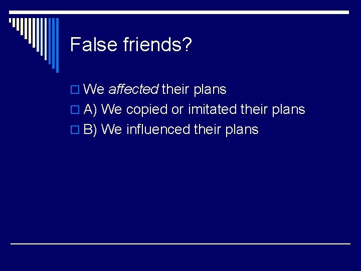 False friends? o We affected their plans o A) We copied or imitated their