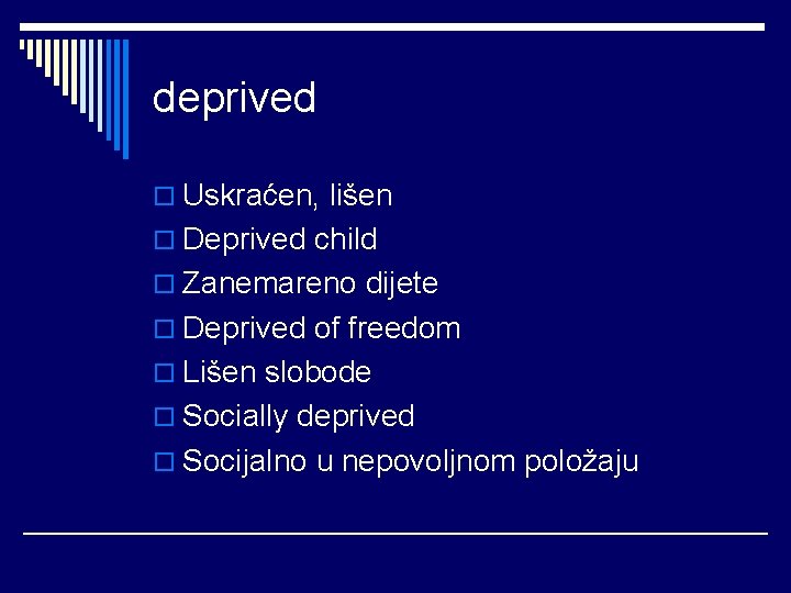 deprived o Uskraćen, lišen o Deprived child o Zanemareno dijete o Deprived of freedom