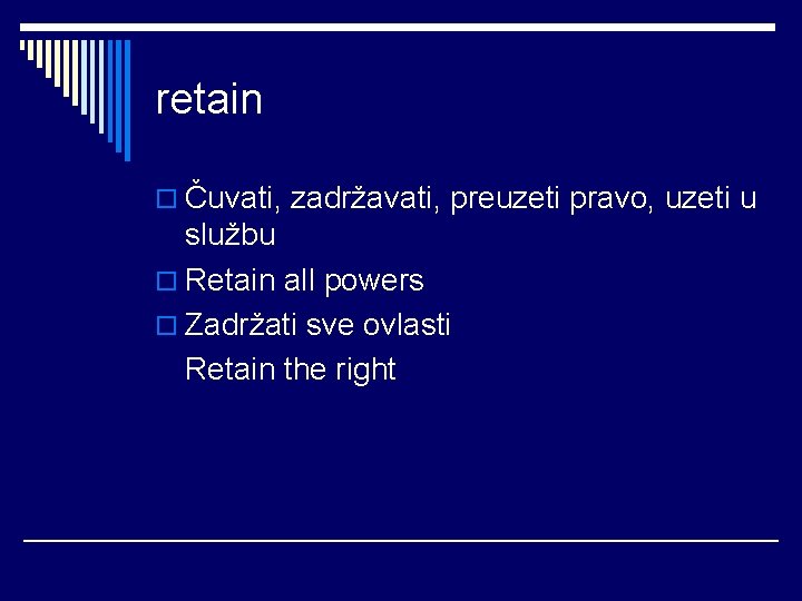 retain o Čuvati, zadržavati, preuzeti pravo, uzeti u službu o Retain all powers o