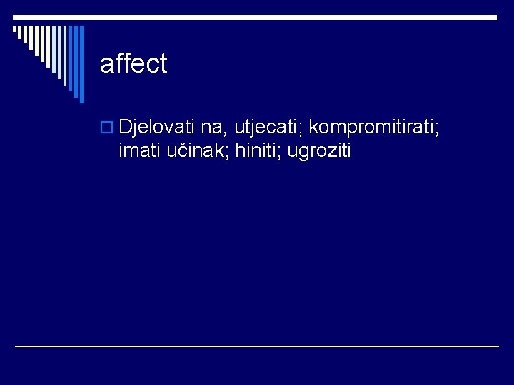 affect o Djelovati na, utjecati; kompromitirati; imati učinak; hiniti; ugroziti 