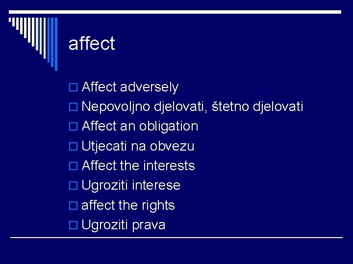 affect o Affect adversely o Nepovoljno djelovati, štetno djelovati o Affect an obligation o