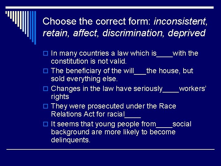 Choose the correct form: inconsistent, retain, affect, discrimination, deprived o In many countries a