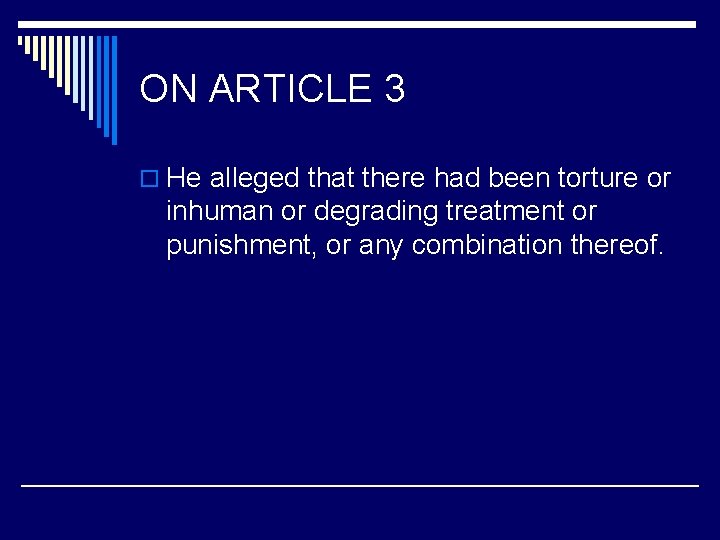 ON ARTICLE 3 o He alleged that there had been torture or inhuman or