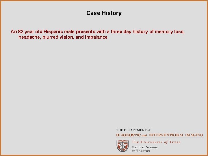 Case History An 82 year old Hispanic male presents with a three day history