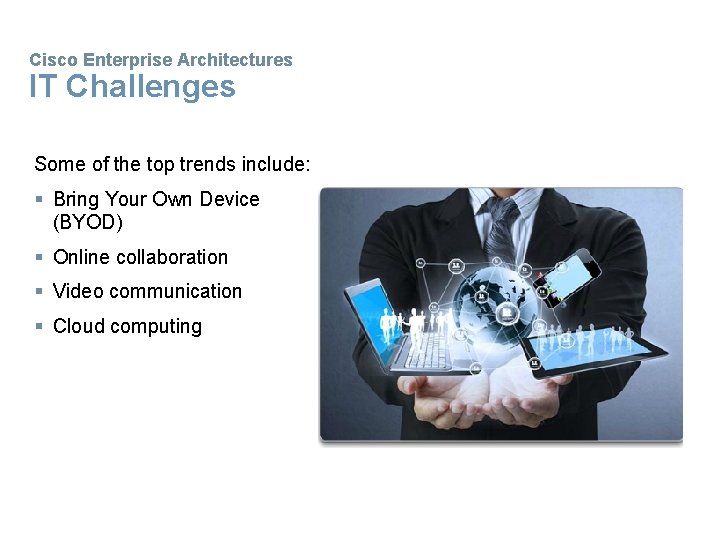 Cisco Enterprise Architectures IT Challenges Some of the top trends include: § Bring Your