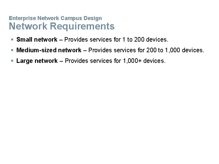 Enterprise Network Campus Design Network Requirements § Small network – Provides services for 1