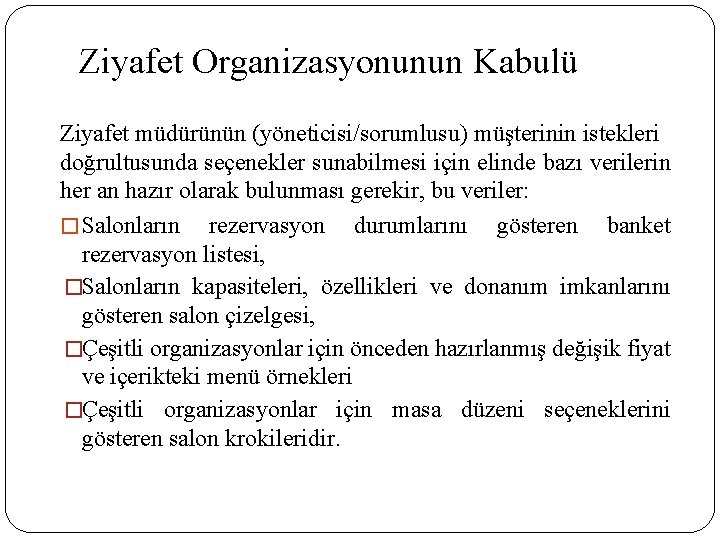 Ziyafet Organizasyonunun Kabulü Ziyafet müdürünün (yöneticisi/sorumlusu) müşterinin istekleri doğrultusunda seçenekler sunabilmesi için elinde bazı