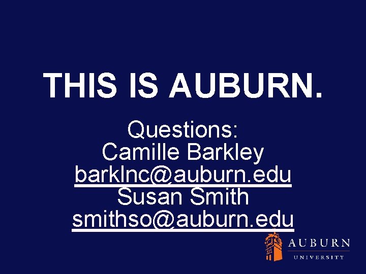THIS IS AUBURN. Questions: Camille Barkley barklnc@auburn. edu Susan Smith smithso@auburn. edu 