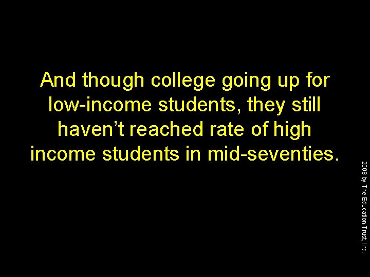 2008 by The Education Trust, Inc. And though college going up for low-income students,