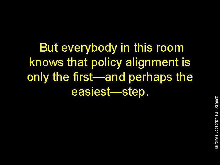 2008 by The Education Trust, Inc. But everybody in this room knows that policy