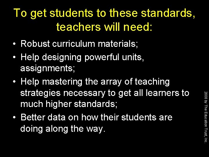 To get students to these standards, teachers will need: 2008 by The Education Trust,