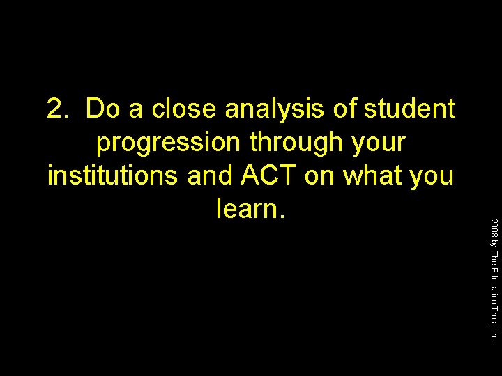 2008 by The Education Trust, Inc. 2. Do a close analysis of student progression